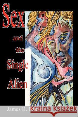 Sex and the Single Alien James B. Baker 9780595228898 Writers Club Press