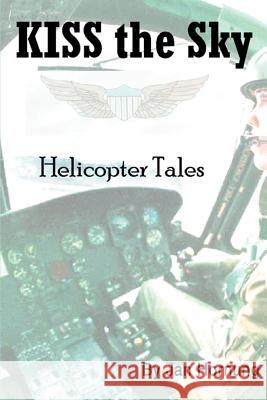 KISS the Sky: Helicopter Tales Hornung, Jan 9780595228966 Writers Club Press