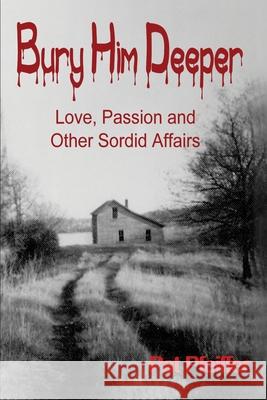 Bury Him Deeper: Love, Passion and Other Sordid Affairs Pfeiffer, Pat 9780595230303 Writers Club Press