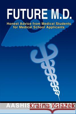 Future M.D.: Honest Advice from Medical Students for Medical Parikh, Aashish R. 9780595230587 Writers Club Press