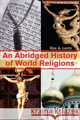 An Abridged History of World Religions Rex A. Lentz 9780595230624 Writer's Showcase Press