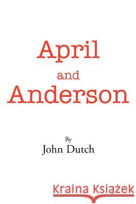 April and Anderson John Dutch 9780595231850