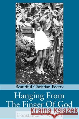 Hanging From The Finger Of God: Beautiful Christian Poetry Walden, Constance V. 9780595232031 Writers Club Press