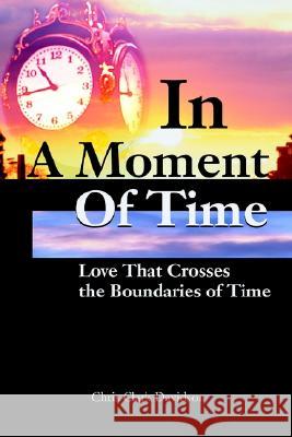 In A Moment Of Time: Love That Crosses the Boundaries of Time Davidson, Chris Clark 9780595232987 Writers Club Press