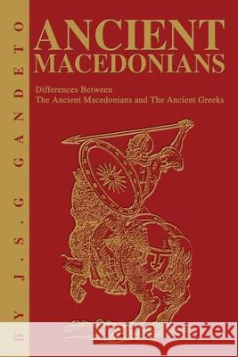 Ancient Macedonians: Differences Between The Ancient Macedonians and The Ancient Greeks Gandeto, J. S. 9780595233069 Writer's Showcase Press