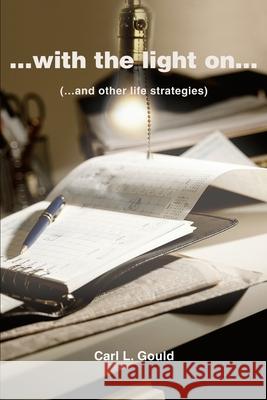 ...with the Light On...: (...and Other Life Strategies) Gould, Carl L. 9780595233151 Writers Club Press