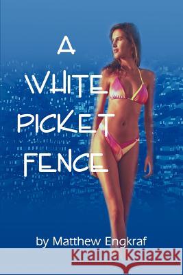 A White Picket Fence Matthew G. Engkraf 9780595233465 Writer's Showcase Press