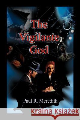 The Vigilante God Paul R. Meredith 9780595233540 Writers Club Press