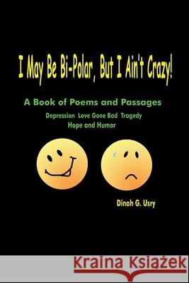 I May Be Bi-Polar, But I Ain't Crazy!: A Book of Poems and Passages Usry, Dinah G. 9780595233700 Writers Club Press