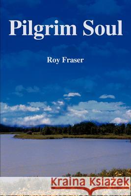 Pilgrim Soul Roy Fraser 9780595233724 Writers Club Press
