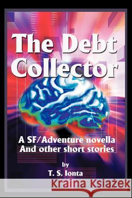 The Debt Collector: A SF/Adventure novella Ionta, T. S. 9780595234172 Writers Club Press