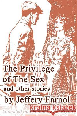 The Privilege of The Sex and other stories Pat Bryan Jeffery Farnol 9780595234219 Writers Club Press