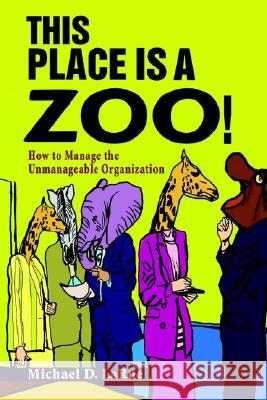This Place is a Zoo!: How to Manage the Unmanageable Organization Larue, Michael D. 9780595234981 Writer's Showcase Press