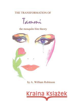 The Transformation of Tammi: the mosquito bite theory Robinson, Albert W. 9780595235476 Writers Club Press