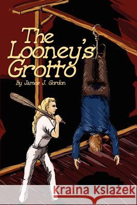 The Looney's Grotto James J. Gordon 9780595236794