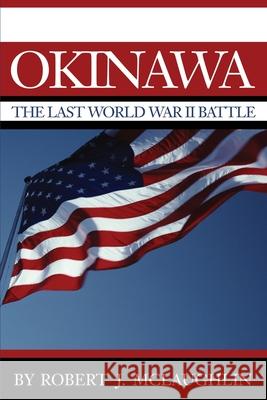 Okinawa: The Last World War II Battle McLaughlin, Robert J. 9780595236817