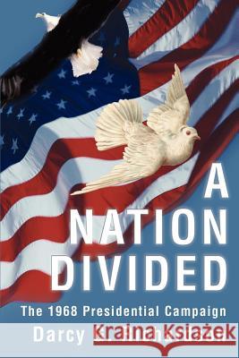 A Nation Divided: The 1968 Presidential Campaign Richardson, Darcy G. 9780595236992 Writers Club Press