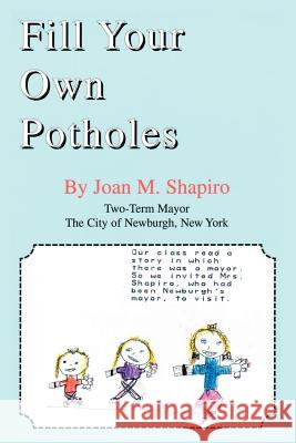 Fill Your Own Potholes Joan M. Shapiro 9780595237050 Writers Club Press