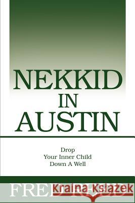 Nekkid In Austin: Drop Your Inner Child Down A Well Reed, Fred V. 9780595237135 Writers Club Press