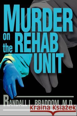 Murder on the Rehab Unit Randall L. Braddom 9780595237340 Writers Advantage