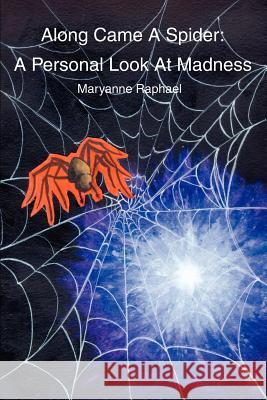 Along Came A Spider: A Personal Look At Madness Raphael, Maryanne 9780595237913 Writer's Showcase Press