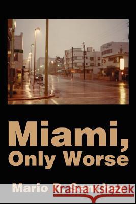 Miami, Only Worse Mario Sanchez 9780595238408