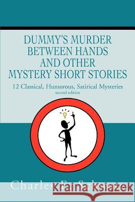 Dummy's Murder Between Hands and other mystery short stories: 14 Mysteries Classical, Humorous, Satirical Schwarz, Charles E. 9780595238569 Mystery and Suspense Press