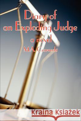 Diary of an Exploding Judge M. A. Czarnecki 9780595238750 Writer's Showcase Press