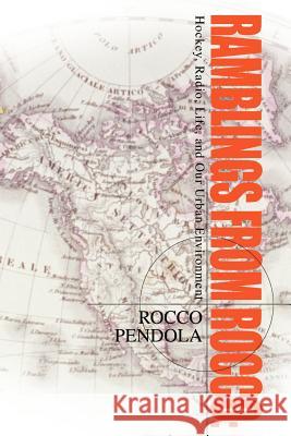 Ramblings From Rocco: Hockey, Radio, Life, and Our Urban Environment Pendola, Rocco J. 9780595238910 Writers Club Press