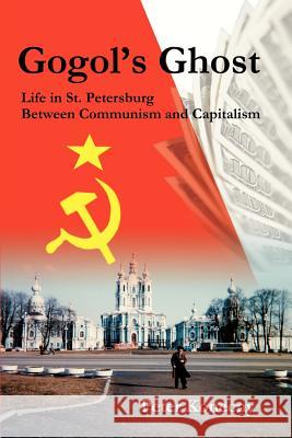 Gogol's Ghost: Life in St. Petersburg Between Communism and Capitalism Konecny, Peter 9780595238972