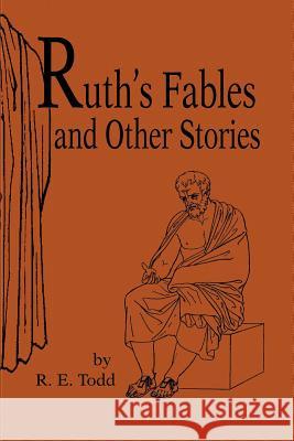 Ruth's Fables and Other Stories Ruth E. Todd 9780595239573 Authors Choice Press