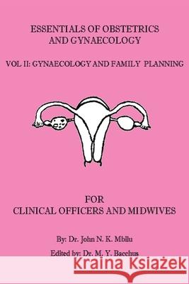 Essentials of Obstetrics and Gynaecology for Clinical Officers and Midwives: Vol. II: Gynaecology and Family Planning Mbilu, John N. K. 9780595240029 Writers Club Press