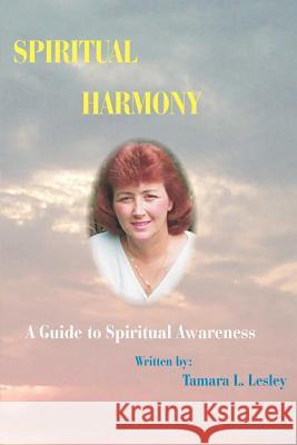 Spiritual Harmony: A Guide to Spiritual Awareness Lesley, Tamara L. 9780595240432 Writers Club Press