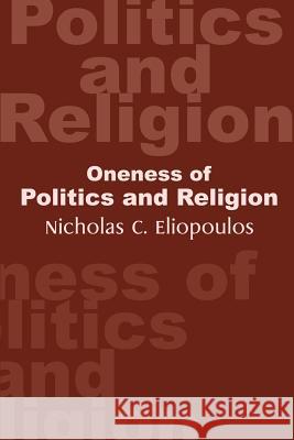 Oneness of Politics and Religion Nicholas C. Eliopoulos 9780595240548 Writers Club Press
