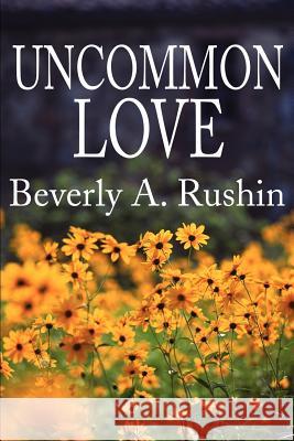 Uncommon Love Beverly A. Rushin 9780595240807 Writers Club Press