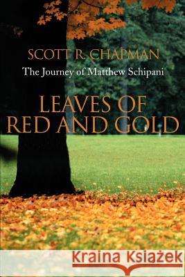 Leaves of Red and Gold: The Journey of Matthew Schipani Chapman, Scott R. 9780595241316 Writers Club Press