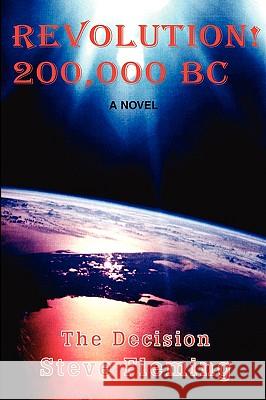 Revolution! 200,000 BC: The Decision Fleming, Steve R. 9780595241613 Writer's Showcase Press
