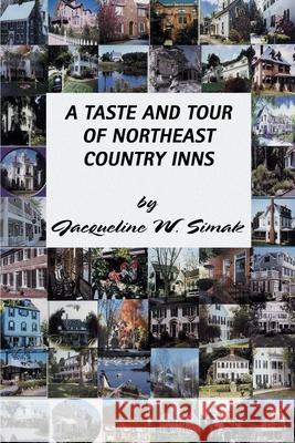 A Taste and Tour of Northeast Country Inns Jacqueline W. Simak 9780595241637 Writers Club Press