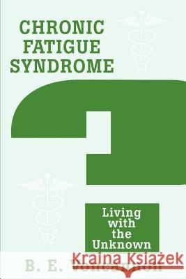 Chronic Fatigue Syndrome: Living with the Unknown Voncannon, Brian E. 9780595241828 Writers Club Press