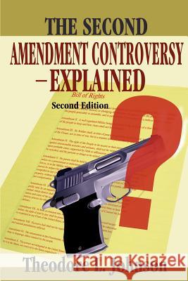 The Second Amendment Controversy Explained: Second Edition Johnson, Theodore L. 9780595241880