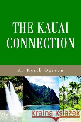 The Kauai Connection A. Keith Barton 9780595241996 Mystery and Suspense Press