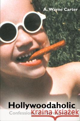 Hollywoodaholic: Confessions of a Screenwriter Carter, A. Wayne 9780595242146 Writers Club Press