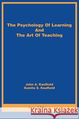 The Psychology Of Learning And The Art Of Teaching John A. Kaufhold 9780595242894 Writers Club Press