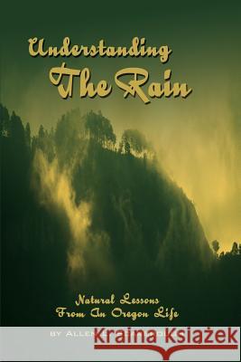 Understanding The Rain: Natural Lessons From An Oregon Life Scarbrough, Allen L. 9780595243105 Writers Club Press