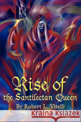 Rise of the Santilectan Queen Robert L. Vitelli 9780595243396