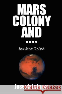Mars Colony and....: Book Seven, Try Again Loturco, Joseph 9780595243556 Writers Club Press