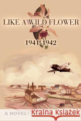 Like a Wild Flower: 1941-1942 Gustafson, Charles E. 9780595243853 Writers Club Press