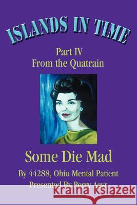 Islands In Time: Part IV From the Quatrain Some Die Mad Aayr, Perry 9780595244744 Writers Club Press