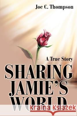 Sharing Jamie's World: A True Story Thompson, Joe C. 9780595244904 Writers Club Press