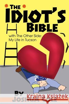 The Idiot's Bible: with The Other Side: My Life in Tucson Cole, Joshua 9780595245307